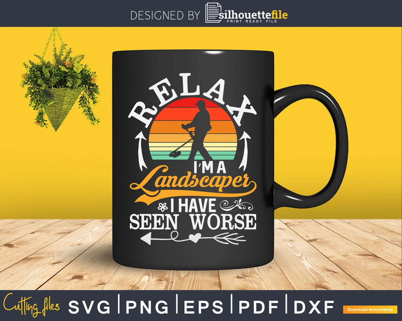 Relax I’m a landscaper I have seen worse Svg Dxf Cut Files