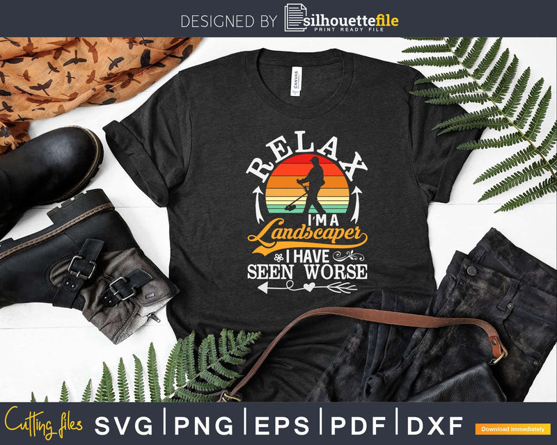 Relax I’m a landscaper I have seen worse Svg Dxf Cut Files