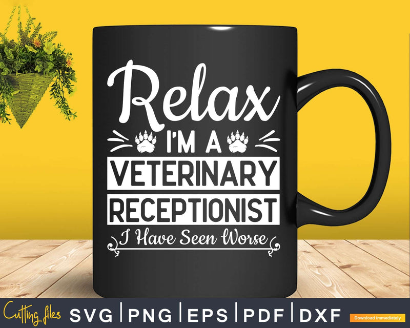 Relax I’m a Veterinary Receptionist I’ve seen worse Svg