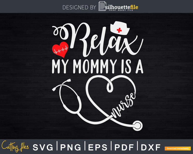 Relax My Mommy is a Nurse Mothers Day Svg Cut Files