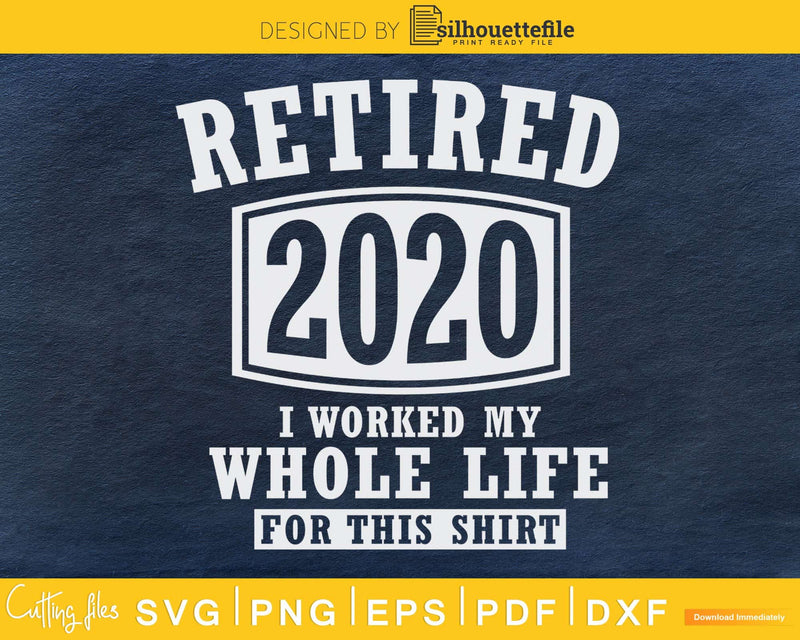 Retired 2020 I Worked My Whole Life For This Shit svg