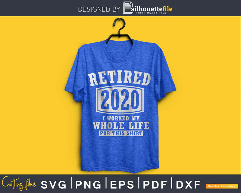 Retired 2020 I Worked My Whole Life For This Shit svg