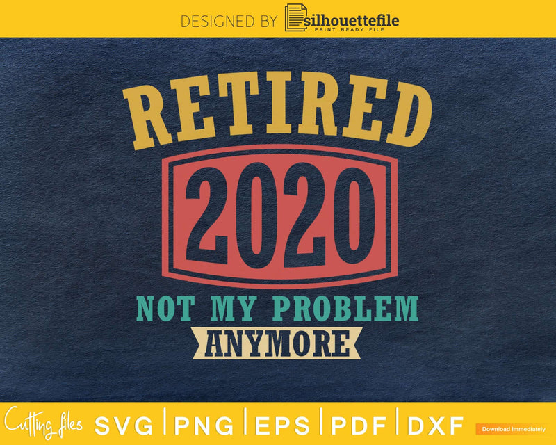 Retired 2020 Not My Problem Anymore svg cricut cut digital