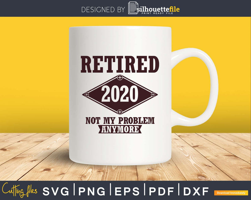 Retired 2020 Not My Problem Anymore svg cricut cut Instant