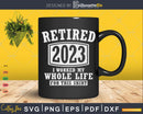 Retired 2023 I Worked My Whole Life For This Funny