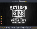 Retired 2023 I Worked My Whole Life For This Funny