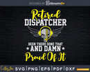 Retired 911 Dispatcher Damn Proud Of It Svg Shirt Design
