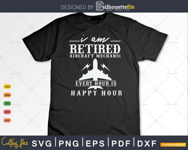 I Am a Retired Aircraft Mechanic Every hour is happy Svg