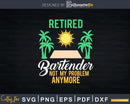 Retired Bartender Funny Retirement Party Retiree Png Dxf