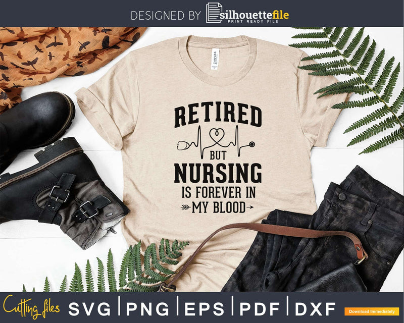 Retired But Nursing Forever In Blood Retirement Nurse svg