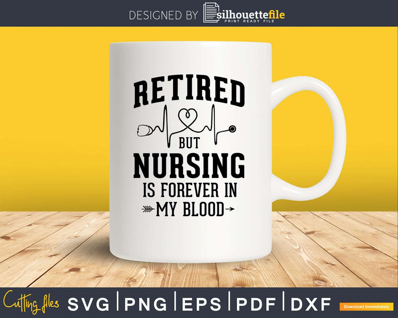 Retired But Nursing Forever In Blood Retirement Nurse svg