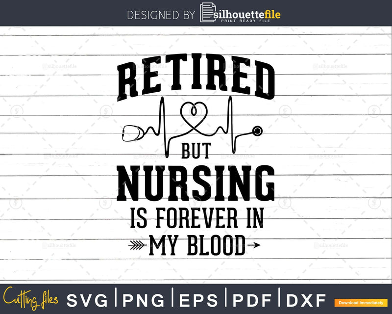 Retired But Nursing Forever In Blood Retirement Nurse svg