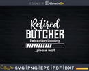 Retired Butcher Relaxation Loading Svg Dxf Png Cut Files