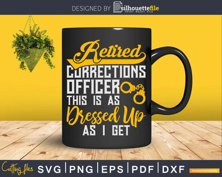Retired Corrections Officer This Is As Dressed Up I Get Svg