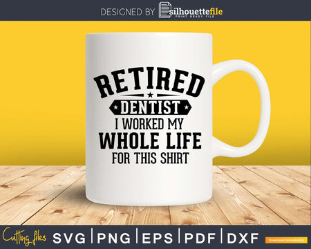 Retired Dentist Worked For This Shirt svg png dxf