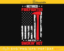 Retired firefighter and still smokin’ Hot Cut svg cutting