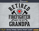 Retired firefighter makes the best grandpa svg cricut cut