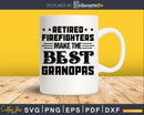 Retired Firefighters Make The Best Grandpa Svg Dxf Png