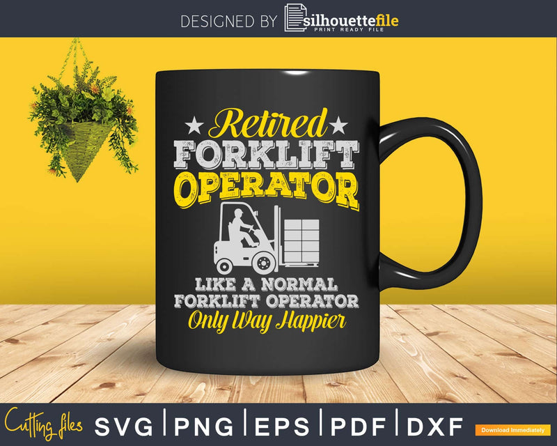 Retired Forklift Operator Only Way Happier Svg Png Cricut