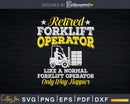 Retired Forklift Operator Only Way Happier Svg Png Cricut