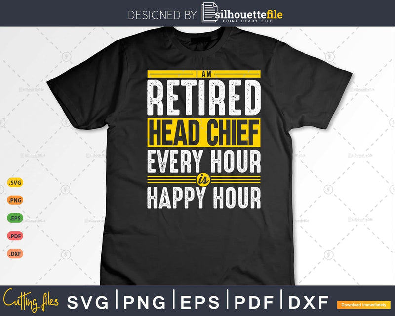 Retired Head Chief Happy Hour Is Retirement