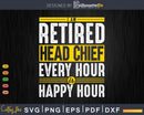Retired Head Chief Happy Hour Is Retirement