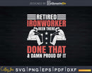 Retired Ironworker Been There Done That And Damn Proud