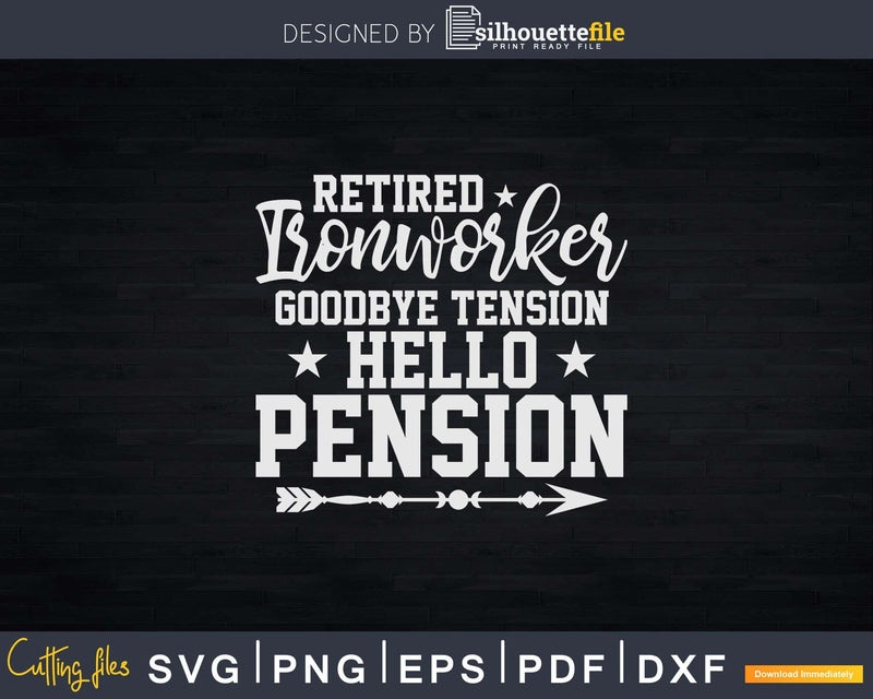 Retired Ironworker Goodbye Tension Hello Pension Svg Png