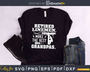 Retired Linemen Make The Best Grandpas svg png dxf cut