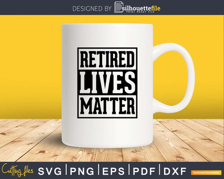 Retired Lives Matter Funny Retirement Svg Dxf Png Printable