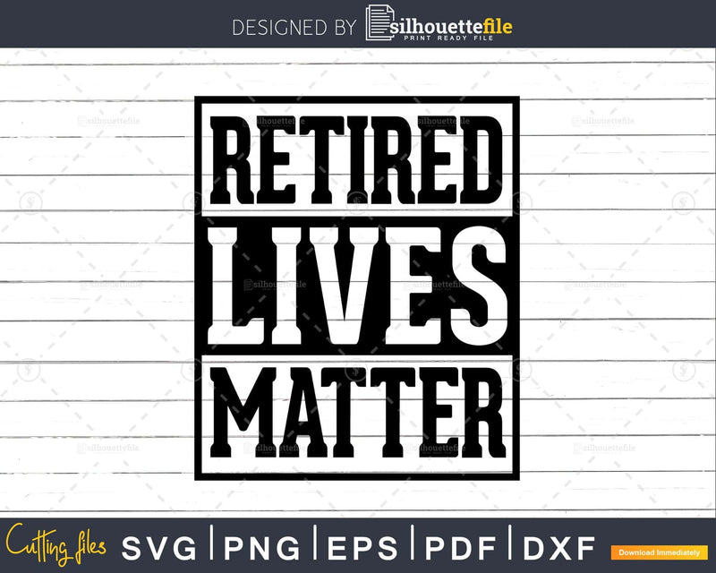Retired Lives Matter Funny Retirement Svg Dxf Png Printable