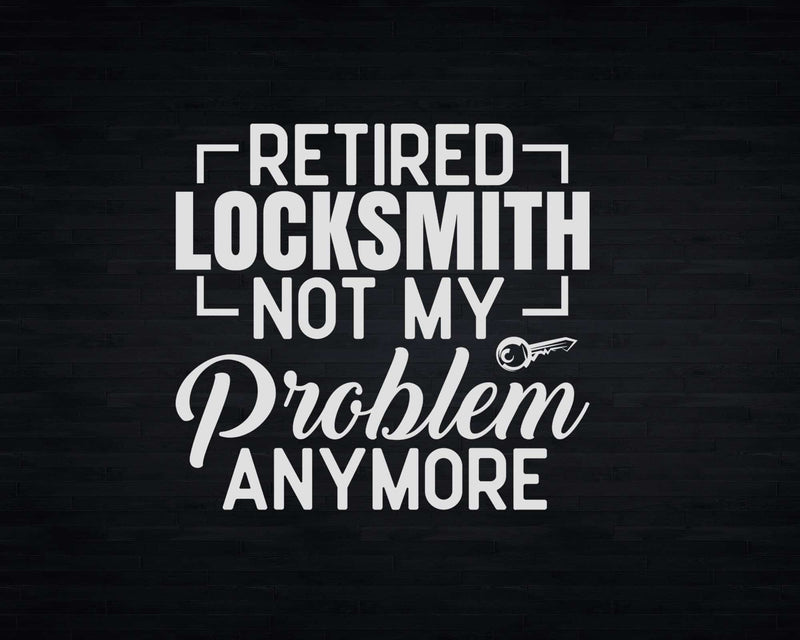 Retired Locksmith Not My Problem Anymore Svg Png Cricut