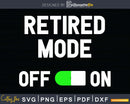 Retired Mode On Funny Retirement Svg Dxf Png Cut File