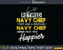 Retired Navy Chief Only Way Happier Svg Dxf Png Printable