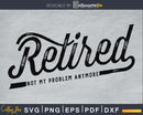 Retired - Not My Problem Anymore Cricut cut svg digital