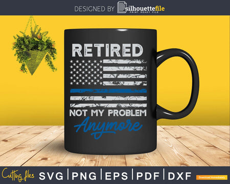 Retired Not My Problem Anymore Police Thin Blue Line Flag