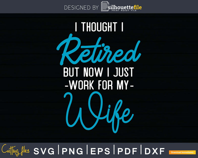 Retired Now I Work For My Wife Retirement Design Svg Dxf