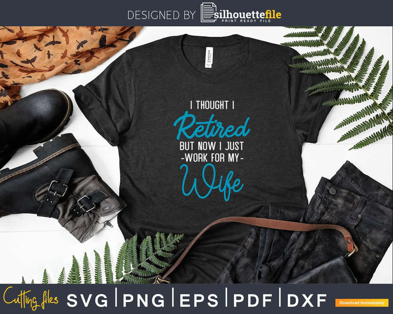 Retired Now I Work For My Wife Retirement Design Svg Dxf