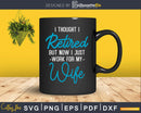Retired Now I Work For My Wife Retirement Design Svg Dxf