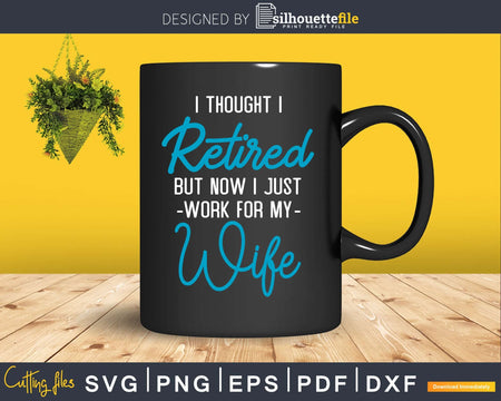 Retired Now I Work For My Wife Retirement Design Svg Dxf