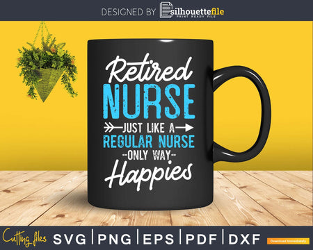 Retired Nurse Just Like Regular Only Way Happier Svg Dxf
