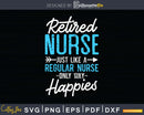 Retired Nurse Just Like Regular Only Way Happier Svg Dxf