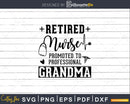 Retired Nurse Promoted To Professional Grandma svg png pdf
