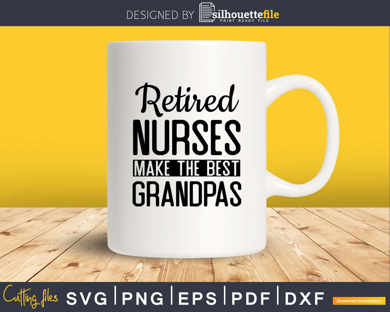 Retired Nurses Make Best Grandpas svg png print-ready