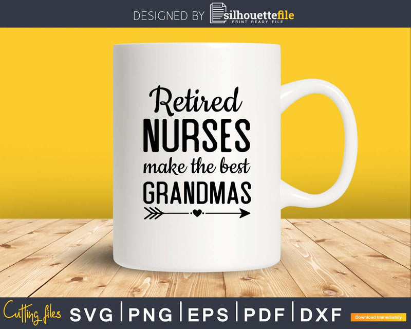 Retired Nurses Make The Best Grandmas svg png dxf cutting