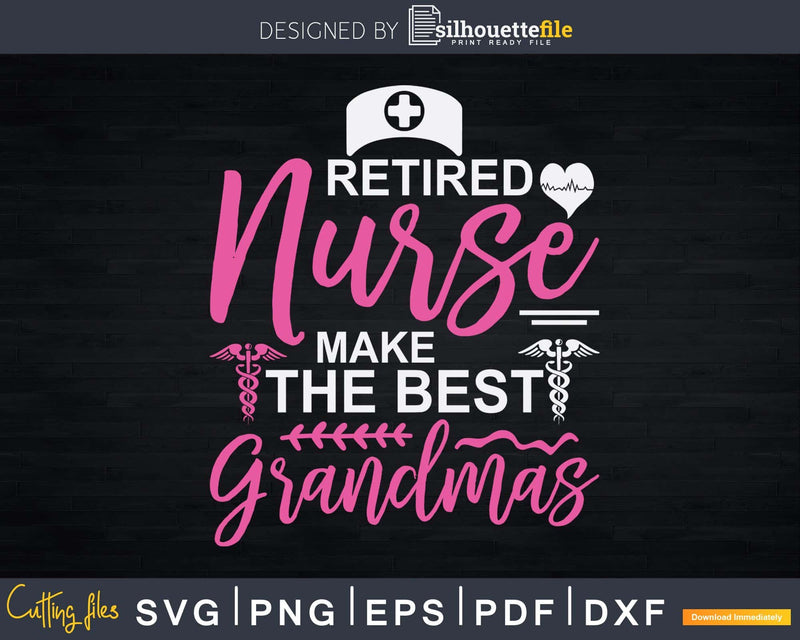 Retired Nurses Make The Best Grandmas Svg Png T-Shirt Design