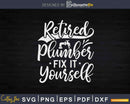 Retired Plumber Fix It Yourself Funny Retirement Plumbing