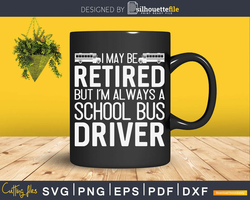 Retired School Bus Driver Shirt Funny Svg Design Cut Files