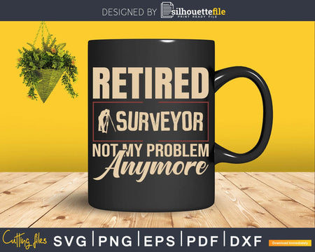 Retired Surveyor Not My Problem Anymore T-shirt Svg Cut