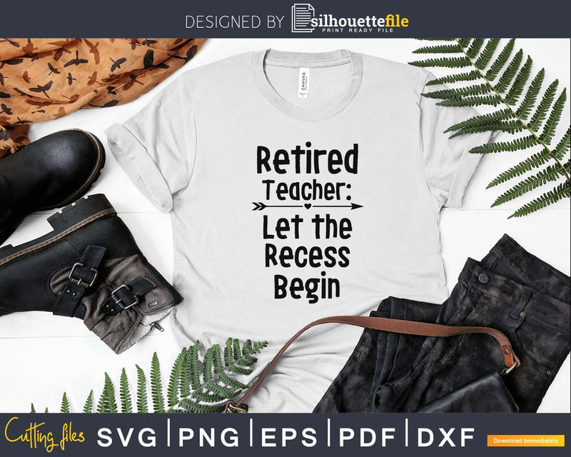 Retired Teacher Shirt Funny Retirement Svg Dxf Png Cutting